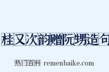 桂又次韵赠阮甥造句是什么意思的图片